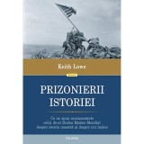 Prizonierii istoriei. Ce ne spun monumentele celui de-al Doilea Razboi Mondial despre istoria noastra si despre noi insine, Keith Lowe, Polirom