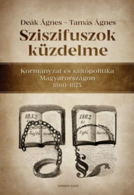 Sziszifuszok k&amp;uuml;zdelme - Korm&amp;aacute;nyzat &amp;eacute;s sajt&amp;oacute;politika Magyarorsz&amp;aacute;gon 1860-1875 - De&amp;aacute;k &amp;Aacute;gnes foto