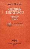 George Uscatescu. Pledoarie pentru Europa - 1990 - Ioana Mustata (AF80)