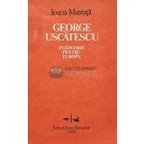 George Uscatescu. Pledoarie pentru Europa - 1990 - Ioana Mustata (AF80)