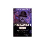 Tchaikovsky's Empire: A New Life of Russia's Greatest Composer