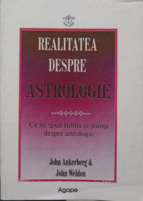 REALITATEA DESPRE ASTROLOGIE. CE NE SPUNE BIBLIA SI STIINTA DESPRE ASTROLOGIE-JOHN ANKERBERG, JOHN WELDON foto