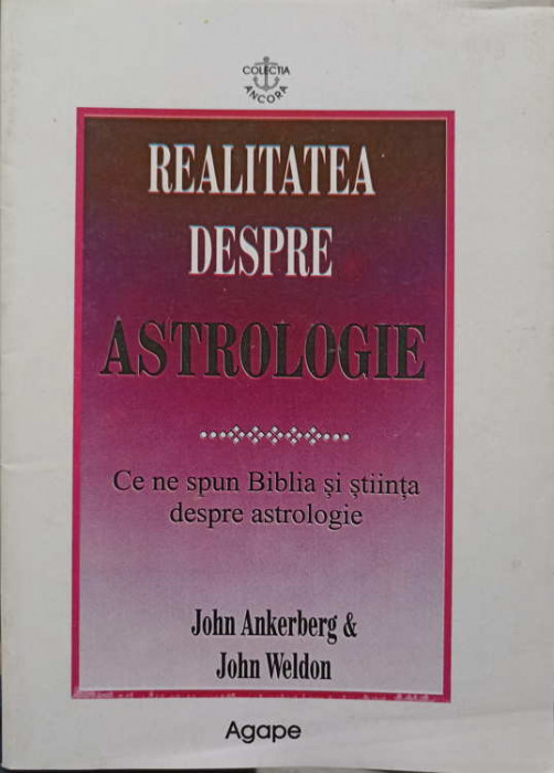 REALITATEA DESPRE ASTROLOGIE. CE NE SPUNE BIBLIA SI STIINTA DESPRE ASTROLOGIE-JOHN ANKERBERG, JOHN WELDON