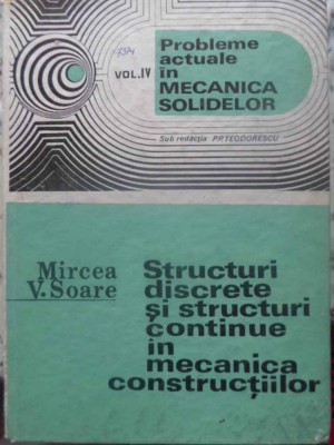 STRUCTURI DISCRETE SI STRUCTURI CONTINUE IN MECANICA CONSTRUCTIILOR-MIRCEA V. SOARE foto