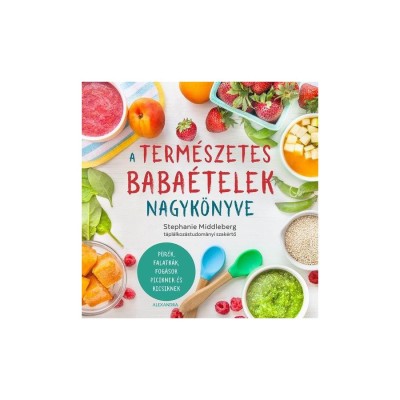A term&amp;eacute;szetes baba&amp;eacute;telek nagyk&amp;ouml;nyve - P&amp;uuml;r&amp;eacute;k, falatk&amp;aacute;k, fog&amp;aacute;sok piciknek &amp;eacute;s kicsiknek - Stephanie Middleberg foto