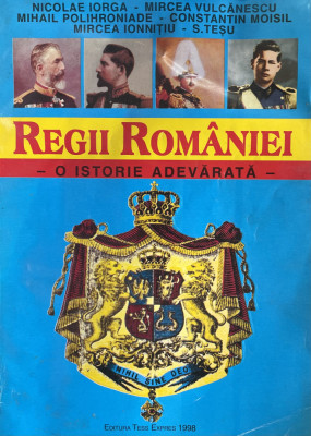 REGII ROMANIEI , O ISTORIE ADEVARATA de NICOLE IORGA foto