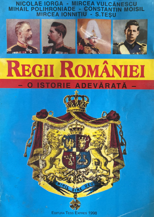 REGII ROMANIEI , O ISTORIE ADEVARATA de NICOLE IORGA