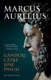 Ganduri Catre Sine Insusi, Marcus Aurelius - Editura Humanitas