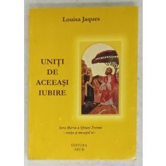 UNITI DE ACEEASI IUBIRE , SFANTA MARIA A SFINTEI TREIMI - VIATA SI MESAJUL EI de LOUISA JACQUES , 2006