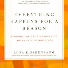 Everything Happens for a Reason: Finding the True Meaning of the Events in Our Lives - Mira Kirshenbaum