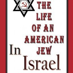 The Life of an American Jew in Israel: Benjamin H. Freedman-In His Own Words