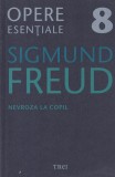 Sigmund Freud - Opere esentiale, volumul 8: Nevroza la copil