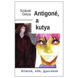 Antigon&eacute;, a kutya - Sz&aacute;vai G&eacute;za