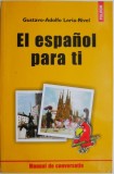 El Espanol Para Ti - Manual Conversatie Gustavo-Adolfo Loria-Rivel - Curs Limba Spaniola