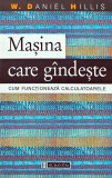 Masina care gandeste. Cum functioneaza calculatoarele - 2001 - W. Daniel Hillis (BE81), Humanitas