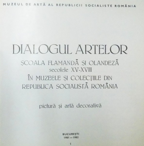 DIALOGUL ARTELOR , SCOALA FRAMANDA SI OLANDEZA , SECOLELE XV - XVIII IN MUZEELE SI COLECTIILE DIN REPUBLICA SOCIALISTA ROMANA , PICTURA SI ARTA DECORA