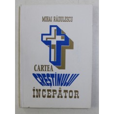 CARTEA CRESTINULUI INCEPATOR de MIHAI RADULESCU, 1996