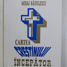 CARTEA CRESTINULUI INCEPATOR de MIHAI RADULESCU, 1996