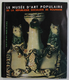 LE MUSEE D &#039;ART POPULAIRE DE LA REPUBLIQUE SOCIALISTE DE ROUMANIE , par MARCELA FOCSA , 1967