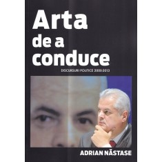Adrian Nastase - Arta de a conduce. Discursuri politice (2000-2013)