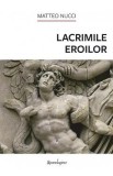 Lacrimile eroilor - Matteo Nucci
