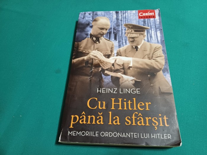 CU HITLER P&Acirc;NĂ LA SF&Acirc;RȘIT *MEMORIIIL ORDONANȚEI LUI HITLER / HEINZ LINGE/2014*22