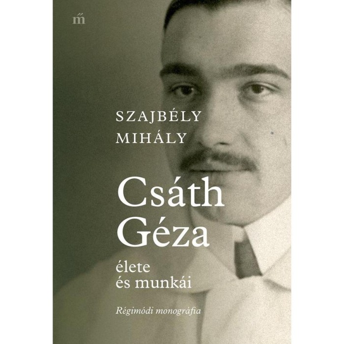 Cs&aacute;th G&eacute;za &eacute;lete &eacute;s munk&aacute;i - R&eacute;gim&oacute;di monogr&aacute;fia - Szajb&eacute;ly Mih&aacute;ly