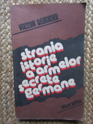 STRANIA ISTORIE A ARMELOR SECRETE GERMANE de VICTOR DEBUCHY , 1983 foto