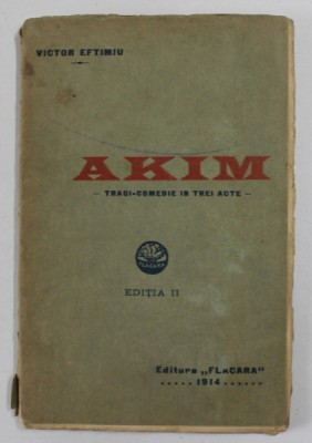 AKIM , TRAGI - COMEDIE IN TREI ACTE de VICTOR EFTIMIU , 1914 , PREZINTA PETE SI URME DE UZURA , COTOR CU DEFECTE foto