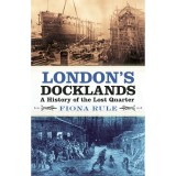 London&#039;s Docklands: A History of the Lost Quarter