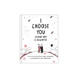 I Choose You (Every Day &amp; Always)