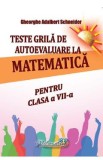 Teste grila de autoevaluare la matematica - Clasa 7 - Gheorghe Adalbert Schneider