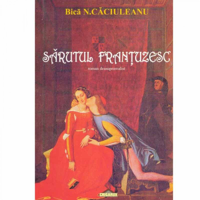 Bica Nelu Caciuleanu - Sarutul frantuzesc (roman deasuprarealist) - 132792