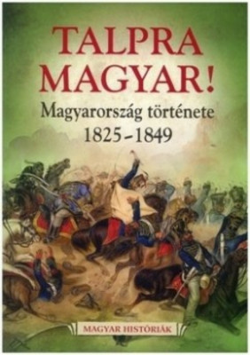 Talpra magyar! - Magyarorsz&amp;aacute;g t&amp;ouml;rt&amp;eacute;nete 1825-1849 foto