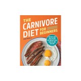 The Carnivore Diet for Beginners: Recipes and Meal Plans for Weight Loss, Health, and Healing