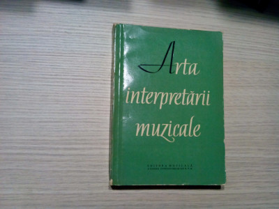 ARTA INTERPRETARII MUZICALE - Colectiv de Autori - Muzicala, 1960, 415 p. foto