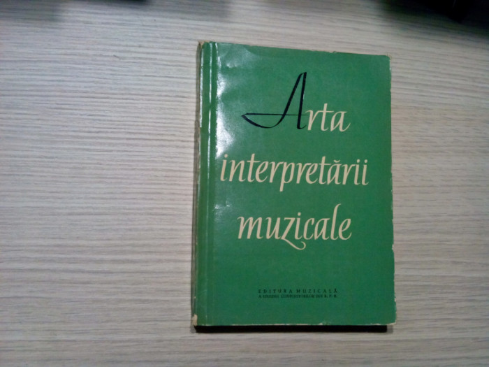 ARTA INTERPRETARII MUZICALE - Colectiv de Autori - Muzicala, 1960, 415 p.