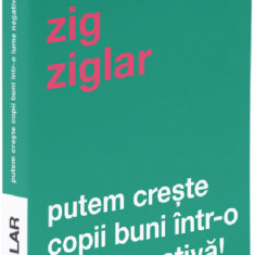 Putem creste copii buni intr-o lume negativa! | Zig Ziglar