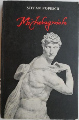 Michelangelo. Vremea, omul, opera &amp;ndash; Stefan Popescu foto