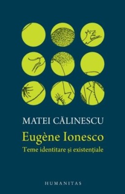 Eugene Ionesco. Teme identitare si existentiale - Matei Calinescu foto