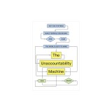 The Unaccountability Machine: Why Big Systems Make Terrible Decisions--And How the World Lost Its Mind