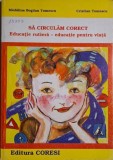 Sa circulam corect. Educatie rutiera &ndash; educatie pentru viata &ndash; Madalina Bogdan Tomescu, Cristian Tomescu