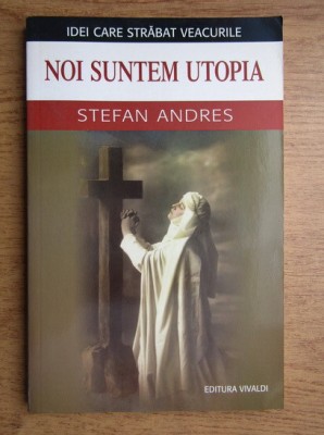 Stefan Andres - Noi suntem Utopia foto
