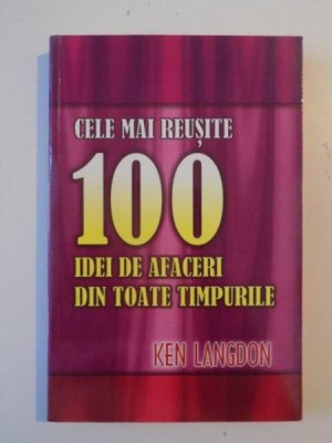 CELE 100 IDEI DE AFACERI DIN TOATE TIMPURILE de KEN LANGDON 2003 foto