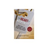 The Heart of Hospitality: Great Hotel and Restaurant Leaders Share Their Secrets