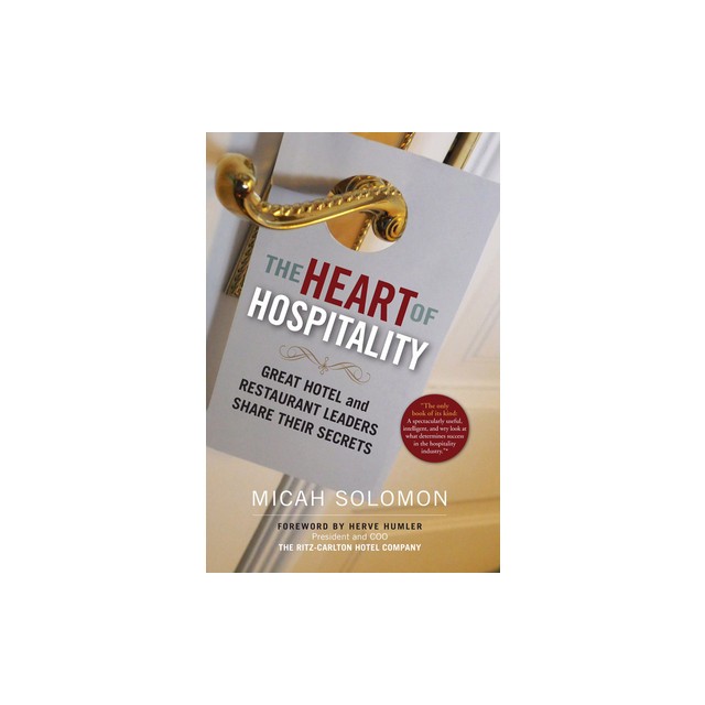 The Heart of Hospitality: Great Hotel and Restaurant Leaders Share Their Secrets