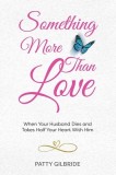 Something More Than Love: When Your Husband Dies and Takes Half Your Heart With Him