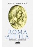 Cumpara ieftin Roma si Attila. Prabusirea imperiului/Nick Holmes