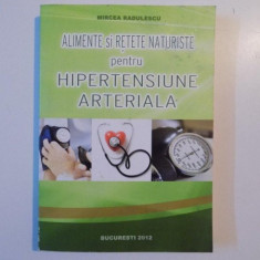 ALIMENTE SI RETETE NATURISTE PENTRU HIPERTENSIUNE ARTERIALA de MIRCEA RADULESCU , 2012