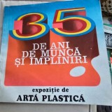 35 de ani de munca si impliniri, catalog expozitie de Arta Plastica